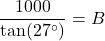 \[\frac{1000}{\tan(27^\circ)} = B\]