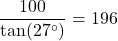 \[\frac{100}{\tan(27^\circ)} = 196\]