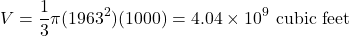 \[V = \frac{1}{3} \pi (1963^2) (1000) = 4.04 \times 10^9 \text{ cubic feet}\]