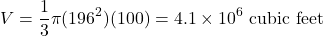 \[V = \frac{1}{3} \pi (196^2) (100) = 4.1 \times 10^6 \text{ cubic feet}\]