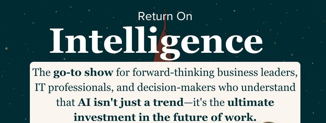 Return on Intelligence: The go-to show for forward-thinking business leaders, IT professionals, and decision-makers who understand that AI isn't just a trend--it's the ultimate investment in the future of work.